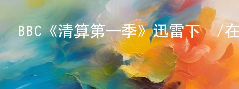 影視迷曾祥萍的個人博客,BBC《清算第一季》迅雷下載/在線觀看/百度云-犯罪/歷史載-美劇天堂